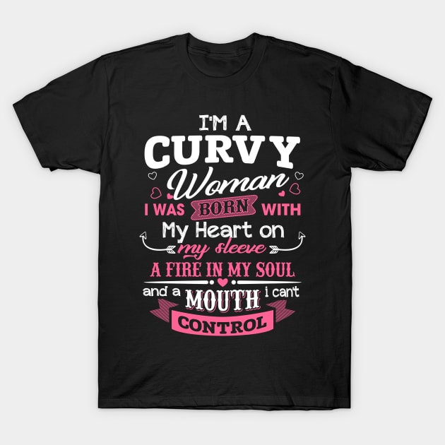 I'm A Curvy Woman I Was Born With My Heart On My Sleeve A Mouth I Can't Controll T-Shirt by jonetressie